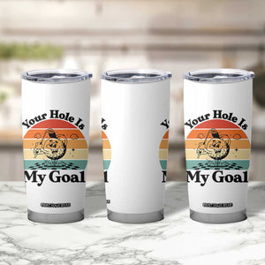 Your Hole Is My Goal Tumbler Cup Funny Golf Gift TS12 Print Your Wear