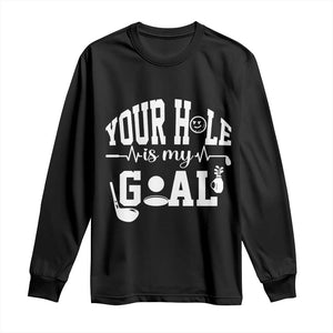 Funny Golf Quote Long Sleeve Shirt Your Hole Is My Goal TS12 Black Print Your Wear