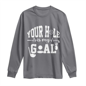 Funny Golf Quote Long Sleeve Shirt Your Hole Is My Goal TS12 Charcoal Print Your Wear