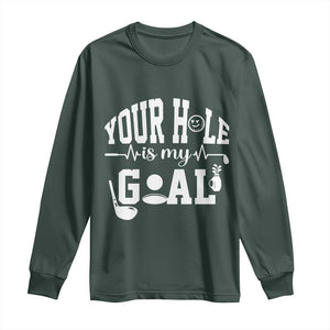 Funny Golf Quote Long Sleeve Shirt Your Hole Is My Goal TS12 Dark Forest Green Print Your Wear