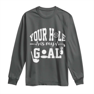 Funny Golf Quote Long Sleeve Shirt Your Hole Is My Goal TS12 Dark Heather Print Your Wear