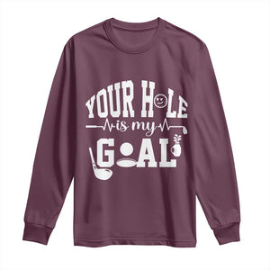 Funny Golf Quote Long Sleeve Shirt Your Hole Is My Goal TS12 Maroon Print Your Wear