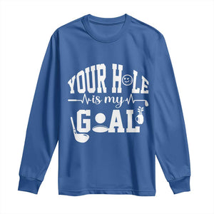 Funny Golf Quote Long Sleeve Shirt Your Hole Is My Goal TS12 Royal Blue Print Your Wear