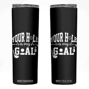 Funny Golf Quote Skinny Tumbler Your Hole Is My Goal TS12 Black Print Your Wear