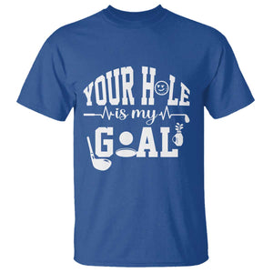 Funny Golf Quote T Shirt Your Hole Is My Goal TS12 Royal Blue Print Your Wear