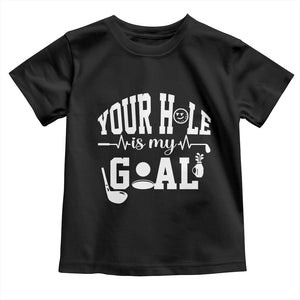 Funny Golf Quote Toddler T Shirt Your Hole Is My Goal TS12 Black Print Your Wear