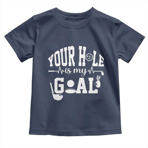 Funny Golf Quote Toddler T Shirt Your Hole Is My Goal TS12 Navy Print Your Wear