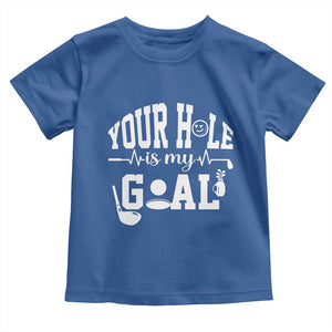 Funny Golf Quote Toddler T Shirt Your Hole Is My Goal TS12 Royal Blue Print Your Wear