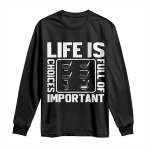 Life Is Full Of Important Choices Long Sleeve Shirt Golf Lover Gift TS12 Black Print Your Wear