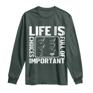 Life Is Full Of Important Choices Long Sleeve Shirt Golf Lover Gift TS12 Dark Forest Green Print Your Wear