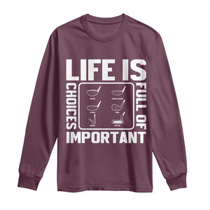 Life Is Full Of Important Choices Long Sleeve Shirt Golf Lover Gift TS12 Maroon Print Your Wear