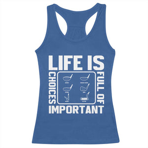 Life Is Full Of Important Choices Racerback Tank Top Golf Lover Gift TS12 Royal Blue Print Your Wear