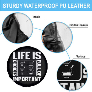 Life Is Full Of Important Choices Spare Tire Cover Golf Lover Gift TS12 Print Your Wear