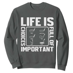 Life Is Full Of Important Choices Sweatshirt Golf Lover Gift TS12 Dark Heather Print Your Wear