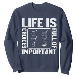 Life Is Full Of Important Choices Sweatshirt Golf Lover Gift TS12 Navy Print Your Wear
