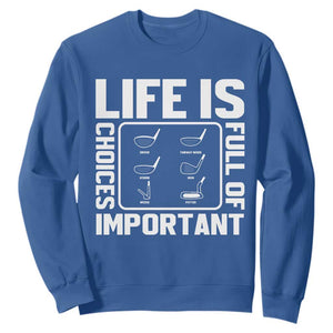Life Is Full Of Important Choices Sweatshirt Golf Lover Gift TS12 Royal Blue Print Your Wear
