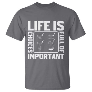 Life Is Full Of Important Choices T Shirt Golf Lover Gift TS12 Charcoal Print Your Wear