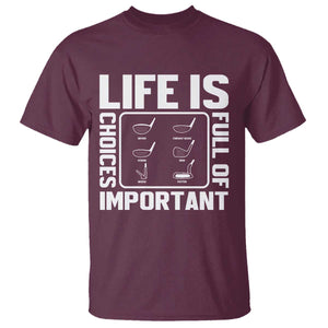 Life Is Full Of Important Choices T Shirt Golf Lover Gift TS12 Maroon Print Your Wear