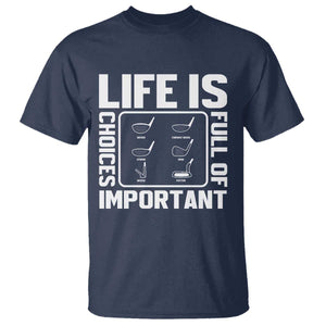 Life Is Full Of Important Choices T Shirt Golf Lover Gift TS12 Navy Print Your Wear
