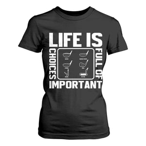 Life Is Full Of Important Choices T Shirt For Women Golf Lover Gift TS12 Black Print Your Wear