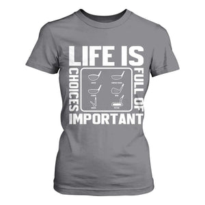 Life Is Full Of Important Choices T Shirt For Women Golf Lover Gift TS12 Charcoal Print Your Wear