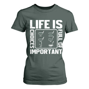 Life Is Full Of Important Choices T Shirt For Women Golf Lover Gift TS12 Dark Forest Green Print Your Wear