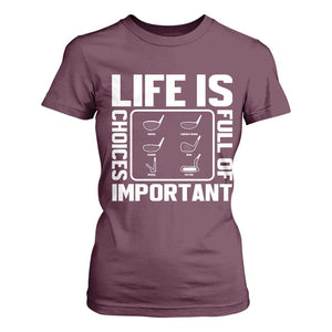 Life Is Full Of Important Choices T Shirt For Women Golf Lover Gift TS12 Maroon Print Your Wear