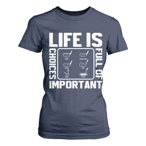 Life Is Full Of Important Choices T Shirt For Women Golf Lover Gift TS12 Navy Print Your Wear