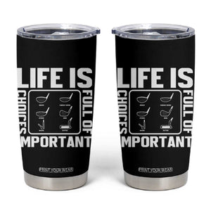 Life Is Full Of Important Choices Tumbler Cup Golf Lover Gift TS12 Black Print Your Wear