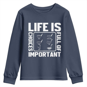 Life Is Full Of Important Choices Youth Sweatshirt Golf Lover Gift TS12 Navy Print Your Wear