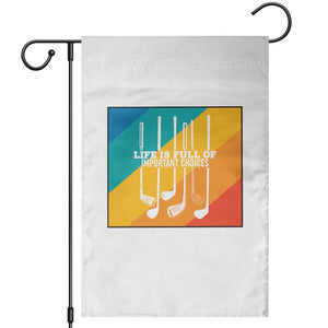 Funny Golf Clubs Garden Flag Life Is Full Of Important Choices TS12 White Print Your Wear