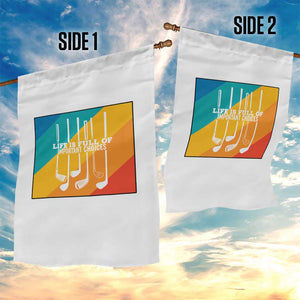 Funny Golf Clubs Garden Flag Life Is Full Of Important Choices TS12 Print Your Wear