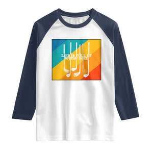 Funny Golf Clubs Raglan Shirt Life Is Full Of Important Choices TS12 White Navy Print Your Wear