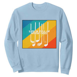Funny Golf Clubs Sweatshirt Life Is Full Of Important Choices TS12 Light Blue Print Your Wear