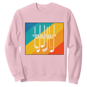 Funny Golf Clubs Sweatshirt Life Is Full Of Important Choices TS12 Light Pink Print Your Wear