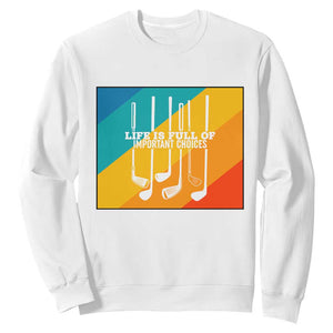 Funny Golf Clubs Sweatshirt Life Is Full Of Important Choices TS12 White Print Your Wear
