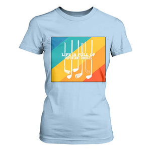 Funny Golf Clubs T Shirt For Women Life Is Full Of Important Choices TS12 Light Blue Print Your Wear