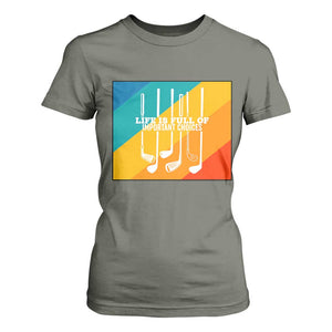 Funny Golf Clubs T Shirt For Women Life Is Full Of Important Choices TS12 Military Green Print Your Wear