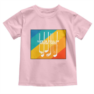 Funny Golf Clubs Toddler T Shirt Life Is Full Of Important Choices TS12 Light Pink Print Your Wear