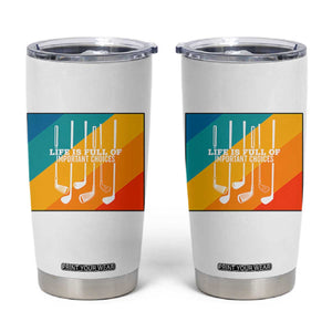 Funny Golf Clubs Tumbler Cup Life Is Full Of Important Choices TS12 White Print Your Wear