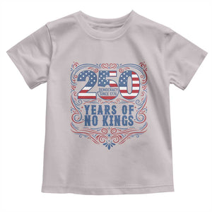 250 Years Of No Kings Toddler T Shirt American Freedom Protest TS12 Ice Gray Print Your Wear