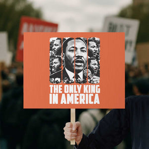 Legacy Of Martin Luther King Jr Protest Sign The Only King In America TS12 Horizontal 18" × 24" Orange Print Your Wear