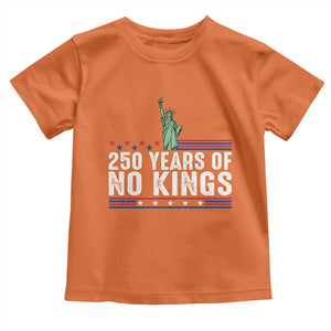 250 Years Of No Kings Toddler T Shirt Statue Of Liberty Freedom Protest TS12 Orange Print Your Wear