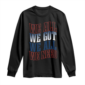 We All We Got We All We Need Long Sleeve Shirt NE Football Fan Gift TS12 Black Print Your Wear