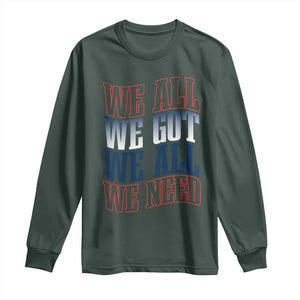 We All We Got We All We Need Long Sleeve Shirt NE Football Fan Gift TS12 Dark Forest Green Print Your Wear