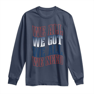 We All We Got We All We Need Long Sleeve Shirt NE Football Fan Gift TS12 Navy Print Your Wear