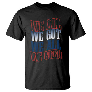 We All We Got We All We Need T Shirt NE Football Fan Gift TS12 Black Print Your Wear