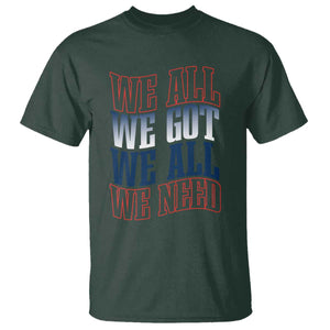 We All We Got We All We Need T Shirt NE Football Fan Gift TS12 Dark Forest Green Print Your Wear