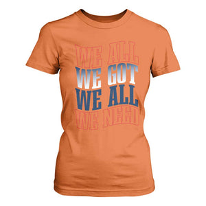 We All We Got We All We Need T Shirt For Women NE Football Fan Gift TS12 Orange Print Your Wear