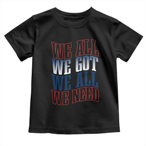 We All We Got We All We Need Toddler T Shirt NE Football Fan Gift TS12 Black Print Your Wear